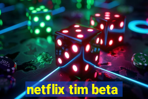 netflix tim beta